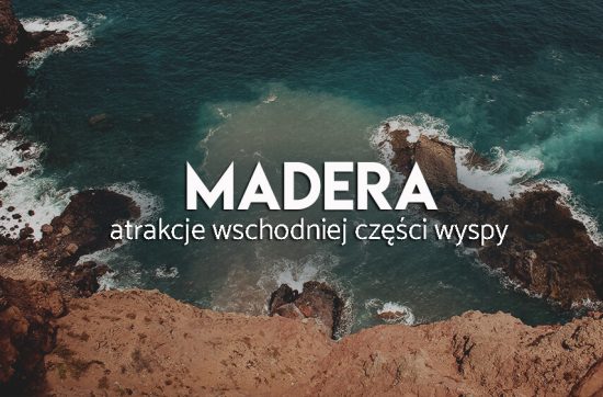 Madera- atrakcje wschodniej części wyspy