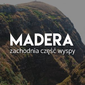 Madera- atrakcje na zachodniej czesci wyspy