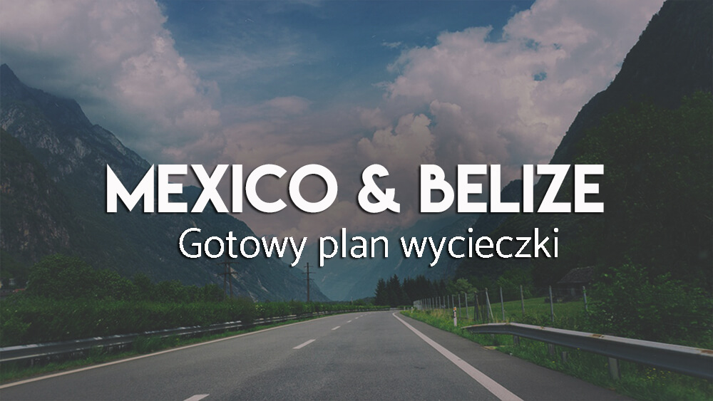Meksyk i belize - gotowy plan wycieczki
