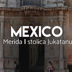 Atrakcje Merdiy - stolica Jukatanu - Meksyk